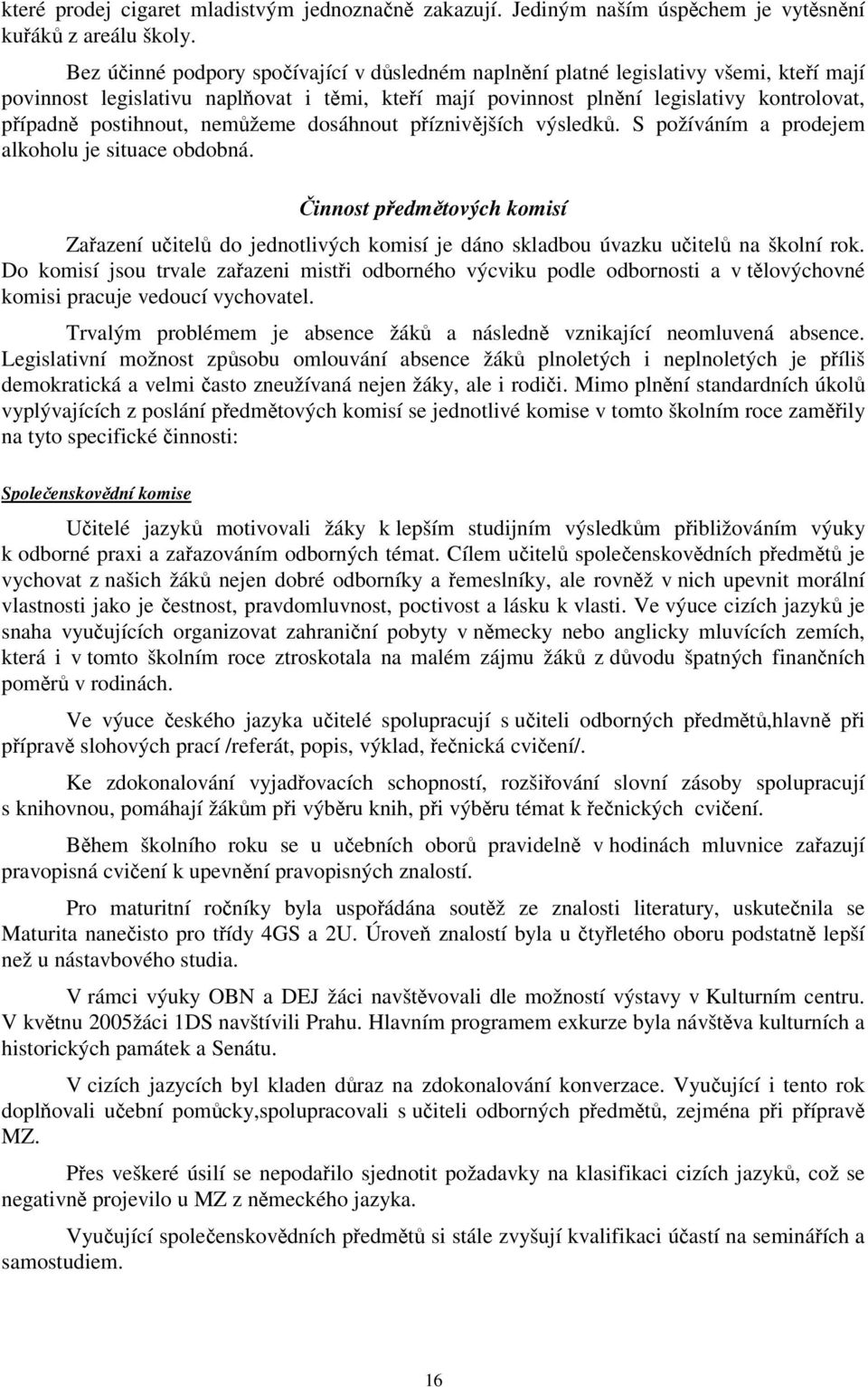 dosáhnout píznivjších výsledk. S požíváním a prodejem alkoholu je situace obdobná. innost pedmtových komisí Zaazení uitel do jednotlivých komisí je dáno skladbou úvazku uitel na školní rok.