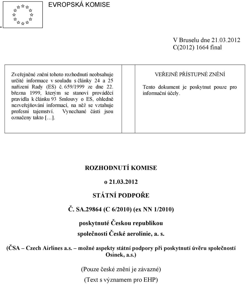 VEŘEJNĚ PŘÍSTUPNÉ ZNĚNÍ Tento dokument je poskytnut pouze pro informační účely. ROZHODNUTÍ KOMISE o 21.03.2012 STÁTNÍ PODPOŘE Č. SA.