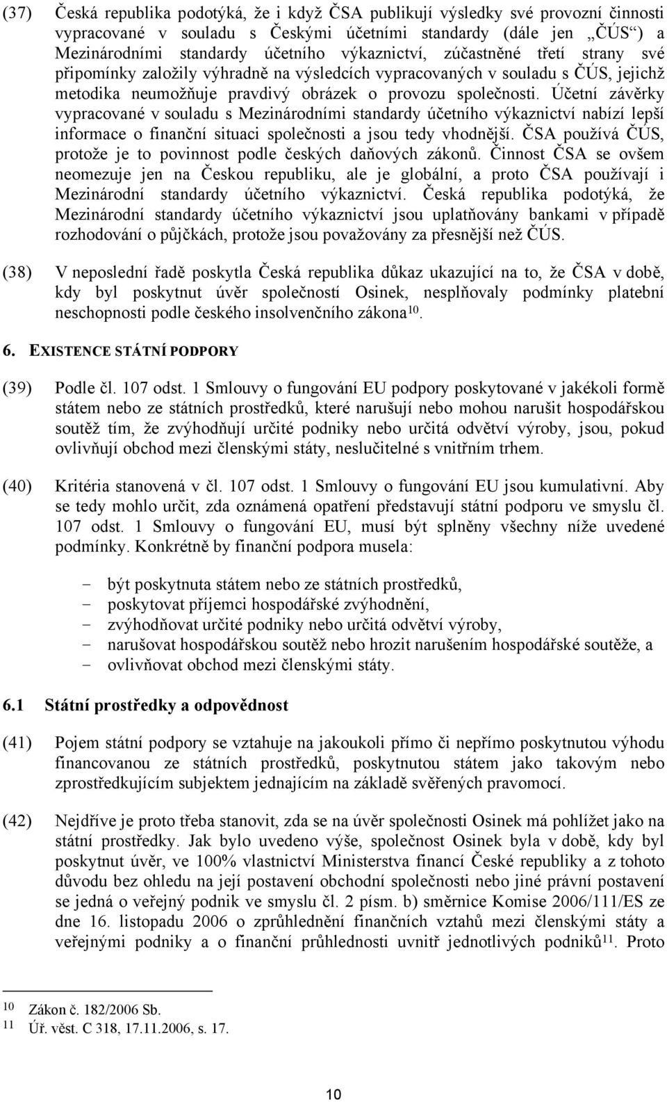 Účetní závěrky vypracované v souladu s Mezinárodními standardy účetního výkaznictví nabízí lepší informace o finanční situaci společnosti a jsou tedy vhodnější.