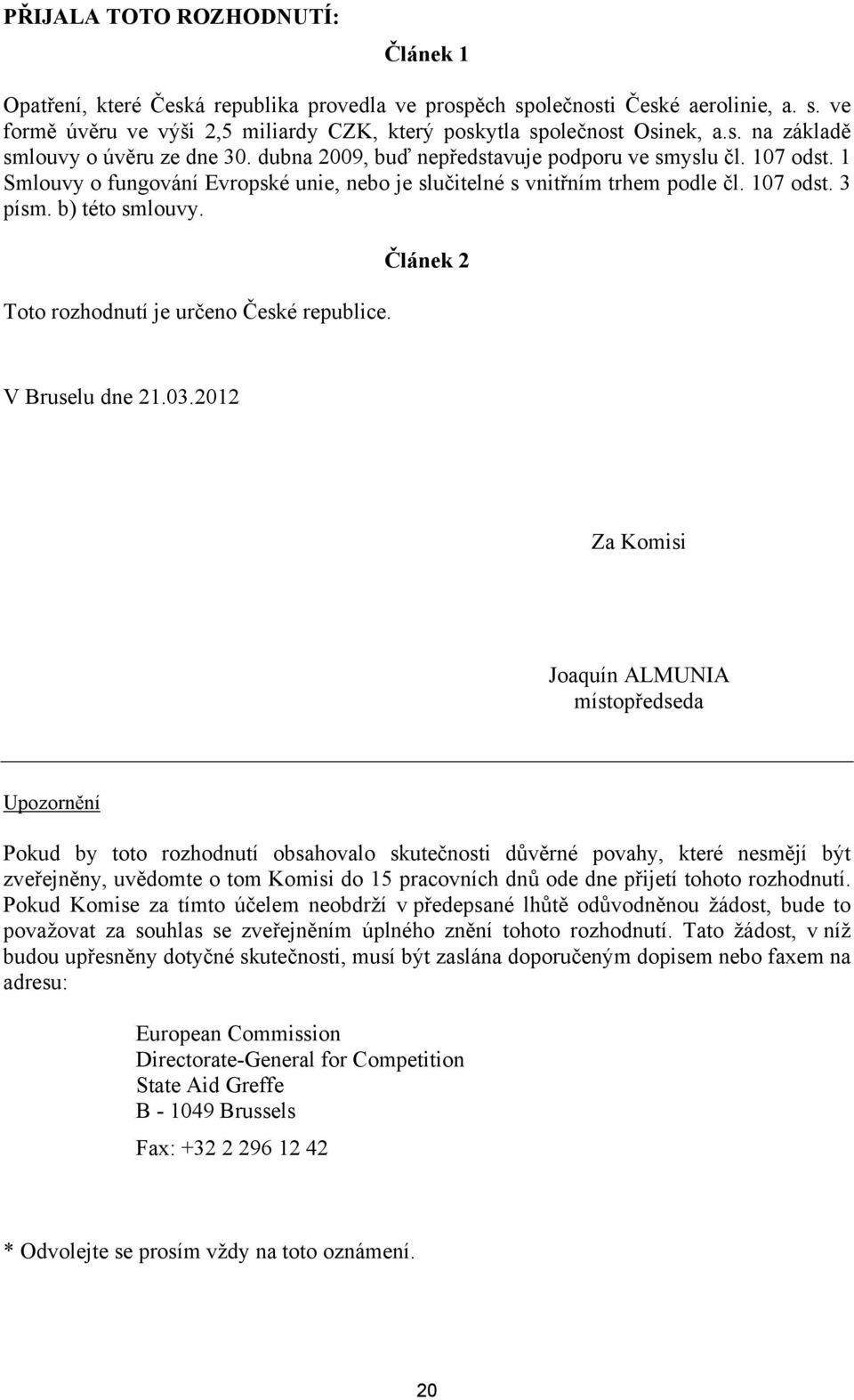 b) této smlouvy. Toto rozhodnutí je určeno České republice. Článek 2 V Bruselu dne 21.03.