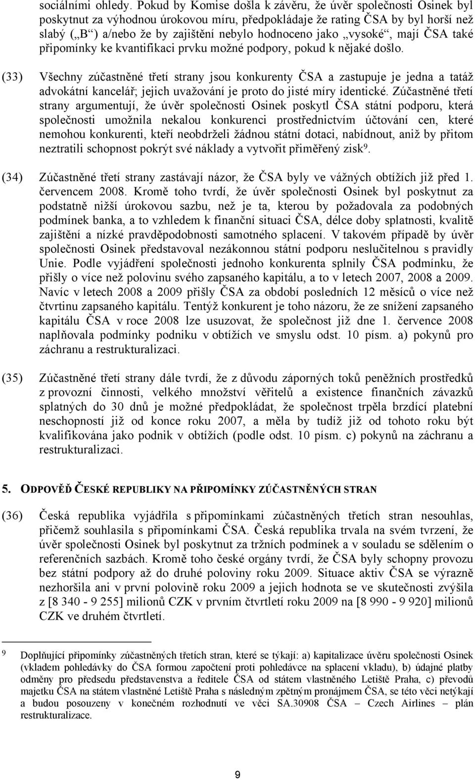 jako vysoké, mají ČSA také připomínky ke kvantifikaci prvku možné podpory, pokud k nějaké došlo.