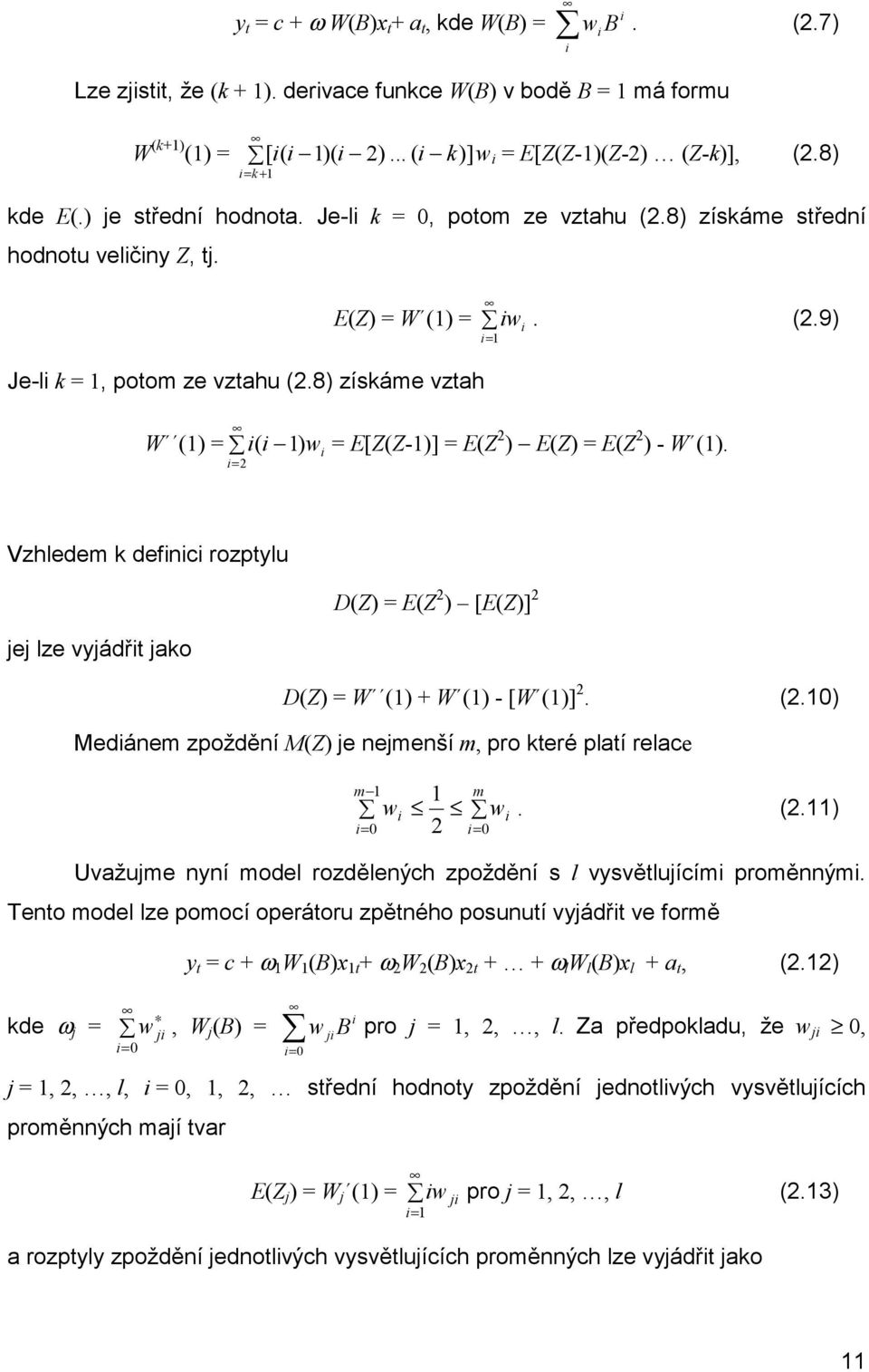 Vzhledem k definici rozplu jej lze vjádři jako D(Z) = E(Z ) [E(Z)] D(Z) = W () + W () - [W ()]. (.) Mediánem zpoždění M(Z) je nejmenší m, pro keré plaí relace m m w i w i. (.) i= i= Uvažujme nní model rozdělených zpoždění s l vsvělujícími proměnnými.