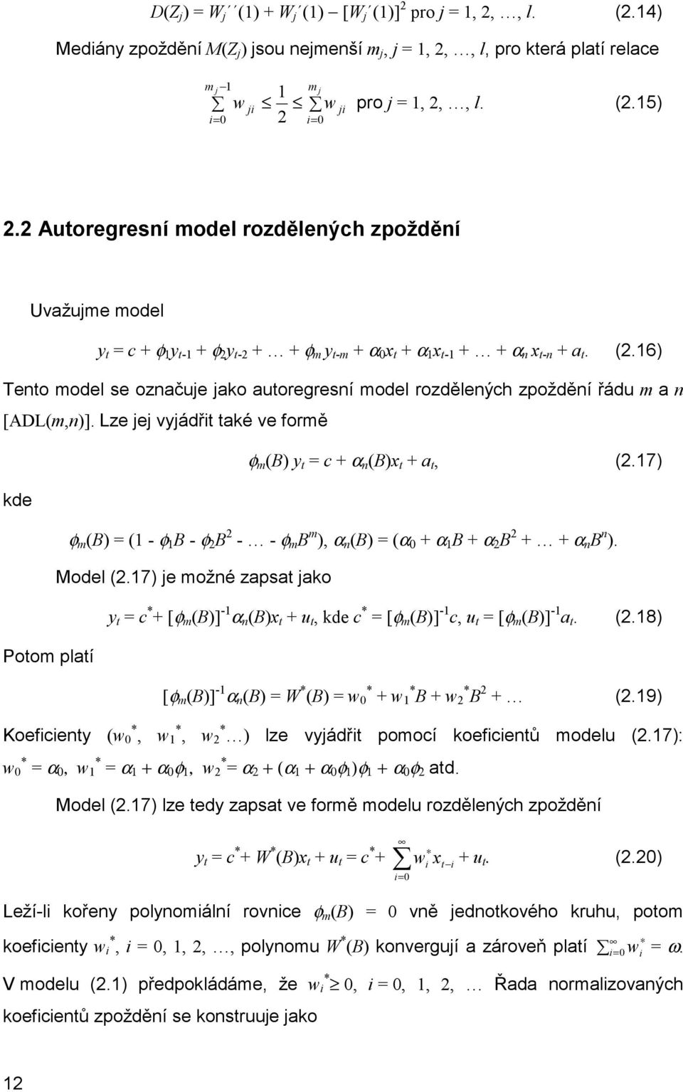 6) Teno model se označuje jako auoregresní model rozdělených zpoždění řádu m a n [ADL(m,n)]. Lze jej vjádři aké ve formě φ m (B) = c + α n (B)x + a, (.