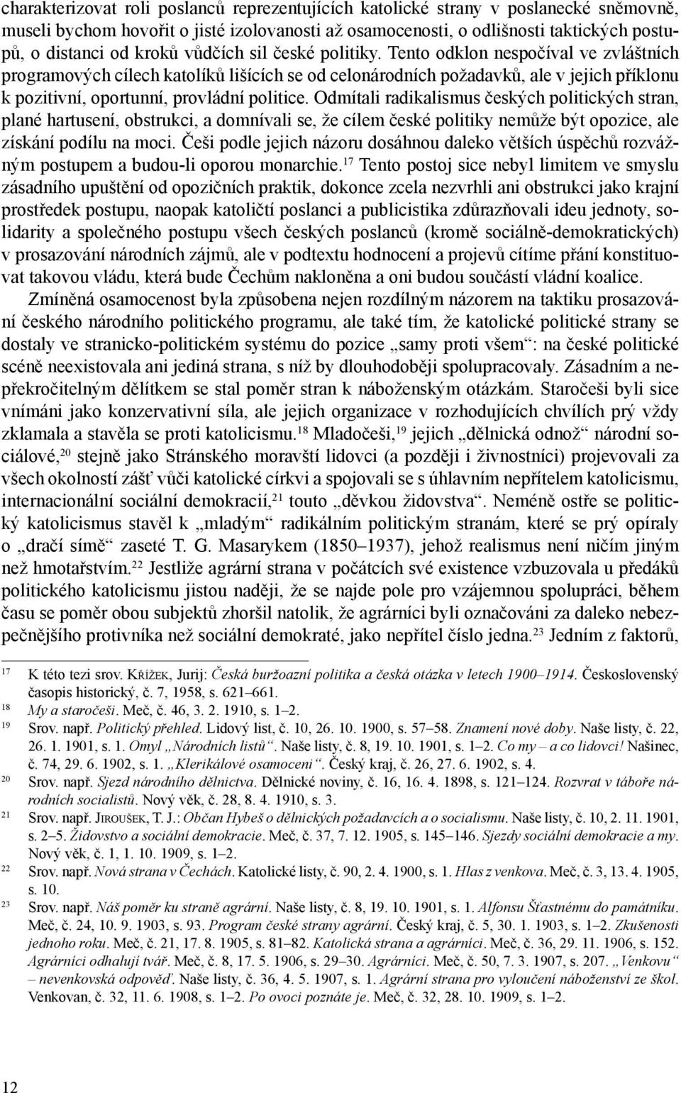 Odmítali radikalismus českých politických stran, plané hartusení, obstrukci, a domnívali se, že cílem české politiky nemůže být opozice, ale získání podílu na moci.