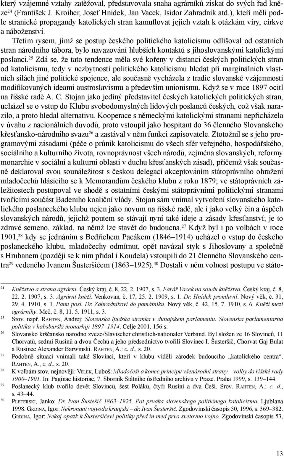 Třetím rysem, jímž se postup českého politického katolicismu odlišoval od ostatních stran národního tábora, bylo navazování hlubších kontaktů s jihoslovanskými katolickými poslanci.