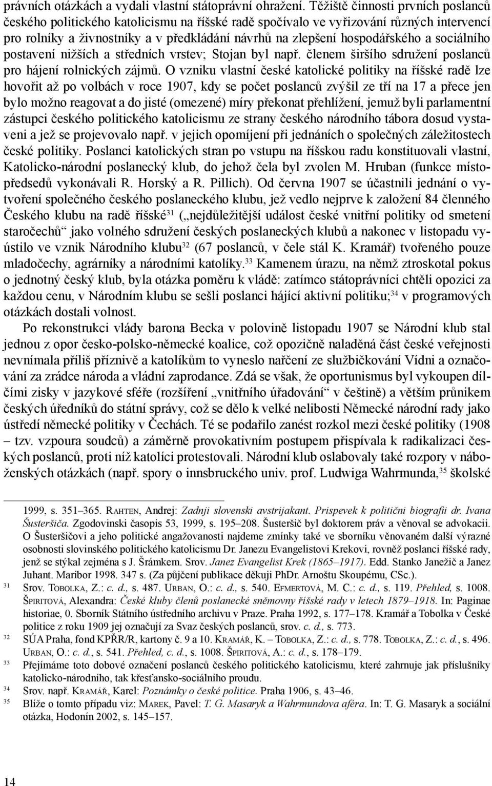 a sociálního postavení nižších a středních vrstev; Stojan byl např. členem širšího sdružení poslanců pro hájení rolnických zájmů.