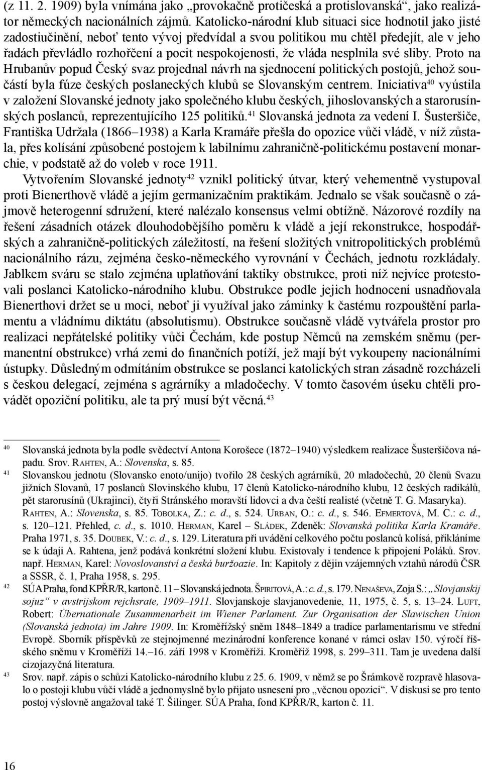 že vláda nesplnila své sliby. Proto na Hrubanův popud Český svaz projednal návrh na sjednocení politických postojů, jehož součástí byla fúze českých poslaneckých klubů se Slovanským centrem.