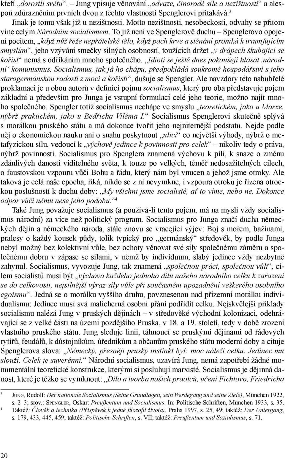 To již není ve Spenglerově duchu Spenglerovo opojení pocitem, když nůž řeže nepřátelské tělo, když pach krve a sténání proniká k triumfujícím smyslům, jeho vzývání smečky silných osobností, toužících