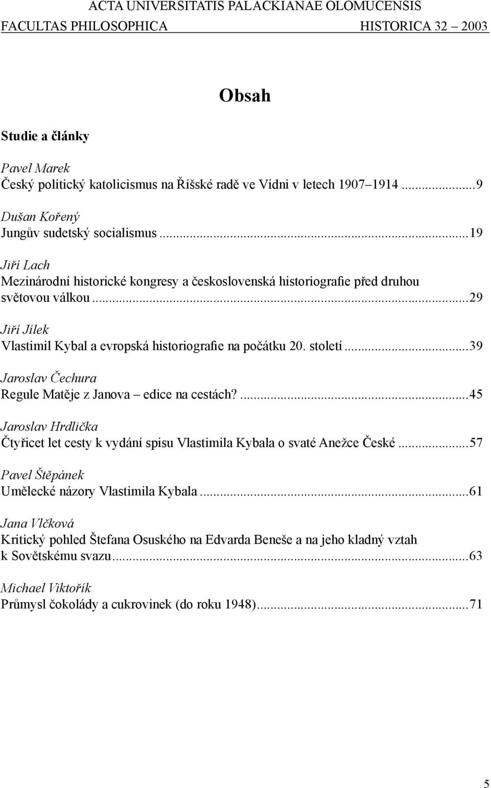 ..29 Jiří Jílek Vlastimil Kybal a evropská historiografie na počátku 20. století...39 Jaroslav Čechura Regule Matěje z Janova edice na cestách?