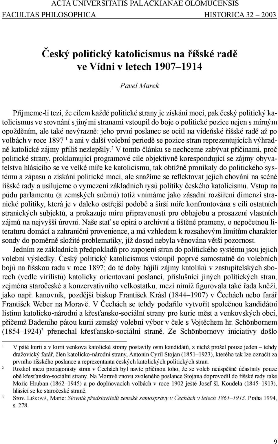 se ocitl na vídeňské říšské radě až po volbách v roce 1897 1 a ani v další volební periodě se pozice stran reprezentujících výhradně katolické zájmy příliš nezlepšily.