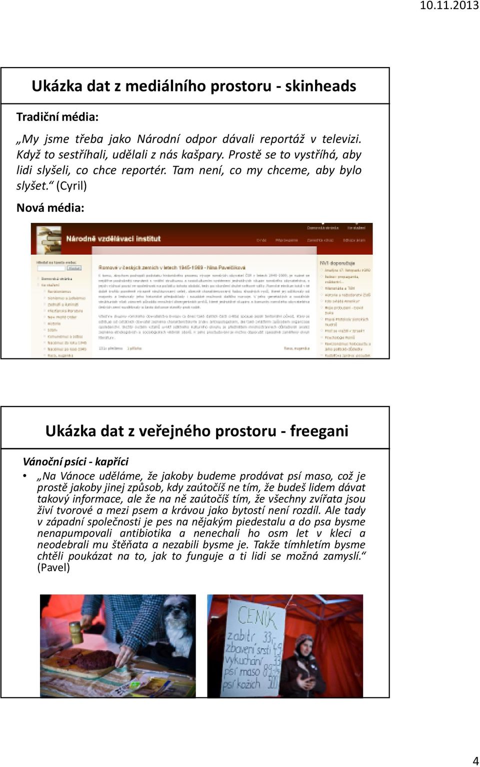 (Cyril) Nová média: Ukázka dat z veřejného prostoru - freegani Vánoční psíci- kapříci Na Vánoce uděláme, že jakoby budeme prodávat psí maso, což je prostě jakoby jinej způsob, kdy zaútočíš ne tím, že