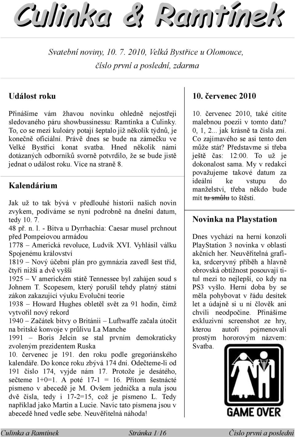 Právě dnes se bude na zámečku ve Velké Bystřici konat svatba. Hned několik námi dotázaných odborníků svorně potvrdilo, že se bude jistě jednat o událost roku. Více na straně 8. 10.