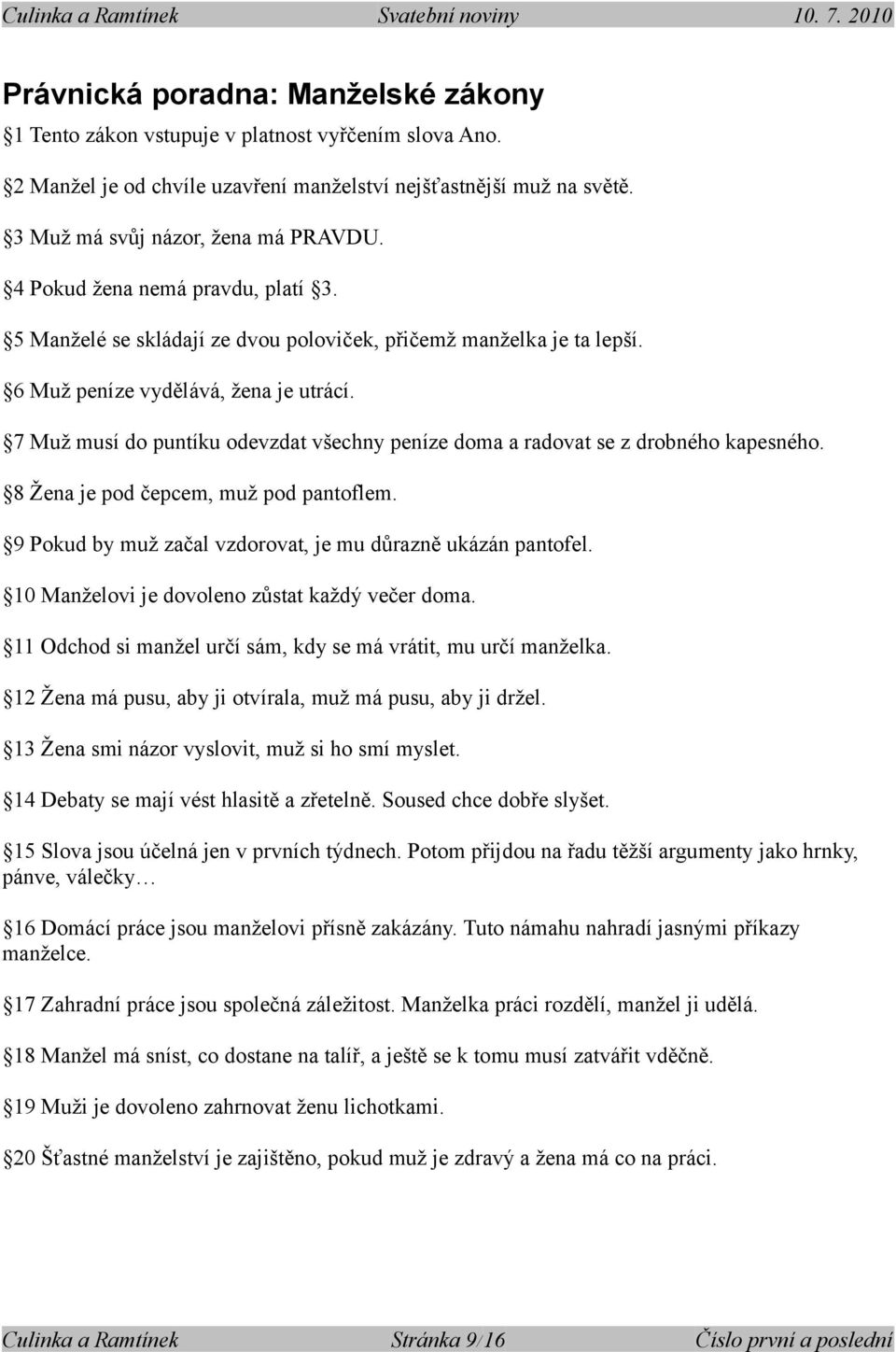 7 Muž musí do puntíku odevzdat všechny peníze doma a radovat se z drobného kapesného. 8 Žena je pod čepcem, muž pod pantoflem. 9 Pokud by muž začal vzdorovat, je mu důrazně ukázán pantofel.