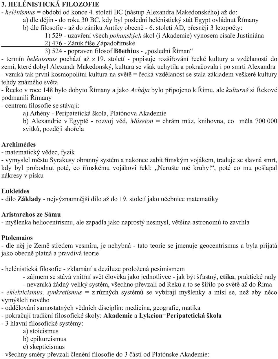 století AD, p esn ji 3 letopo ty: 1) 529 - uzav ení všech pohanských škol (i Akademie) výnosem císa e Justiniána 2) 476 - Zánik íše Západo ímské 3) 524 - popraven filosof Böethius - poslední íman -