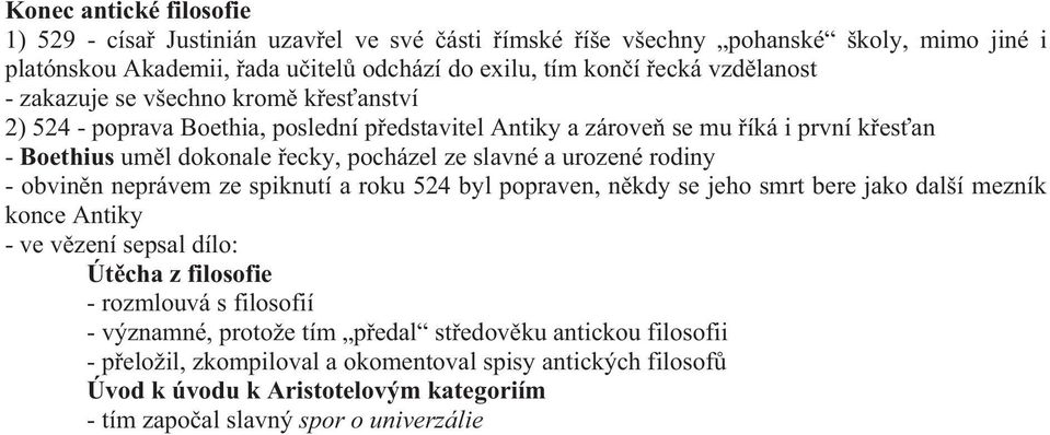 rodiny - obvin n neprávem ze spiknutí a roku 524 byl popraven, n kdy se jeho smrt bere jako další mezník konce Antiky - ve v zení sepsal dílo: Út cha z filosofie - rozmlouvá s filosofií -