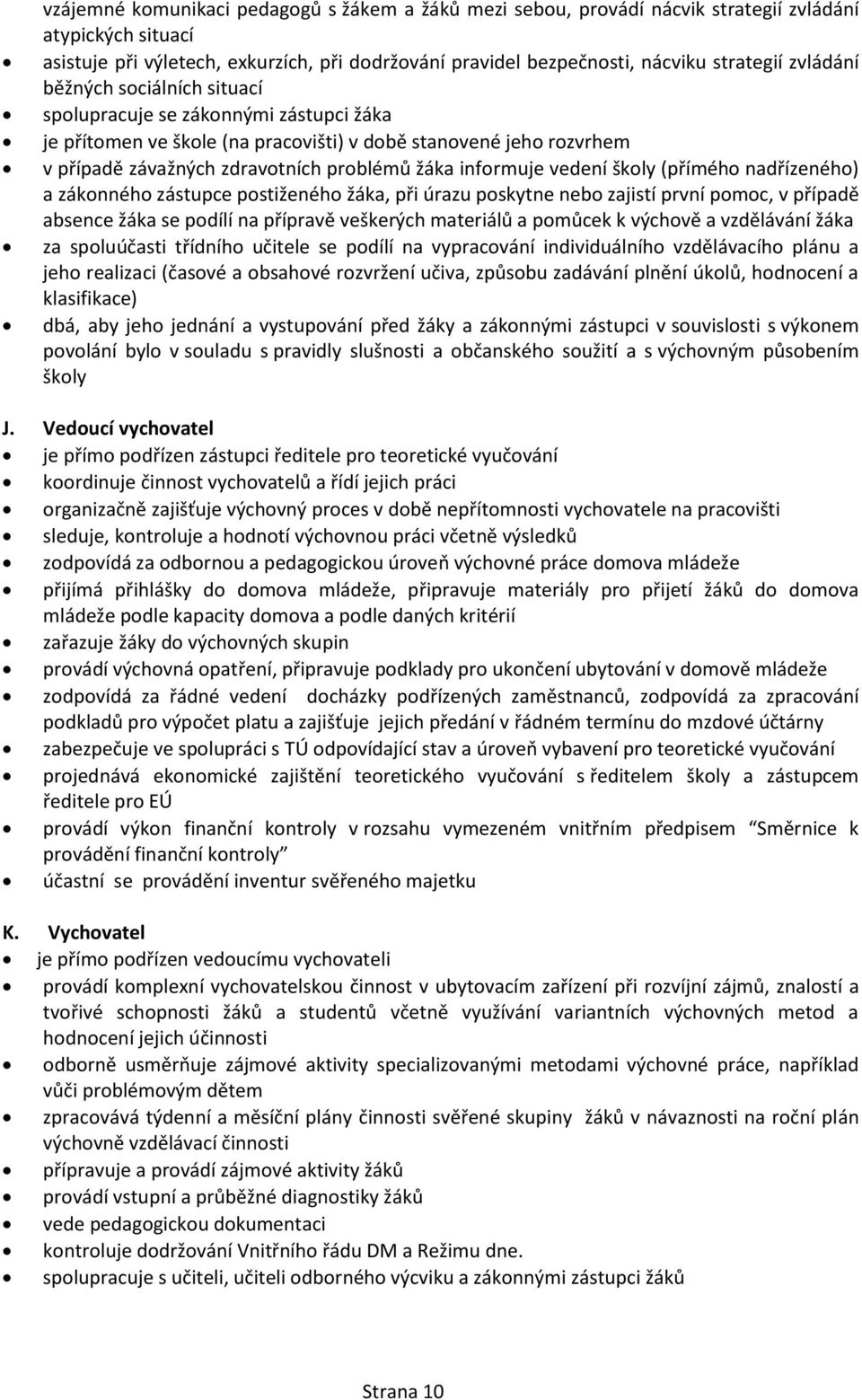 vedení školy (přímého nadřízeného) a zákonného zástupce postiženého žáka, při úrazu poskytne nebo zajistí první pomoc, v případě absence žáka se podílí na přípravě veškerých materiálů a pomůcek k