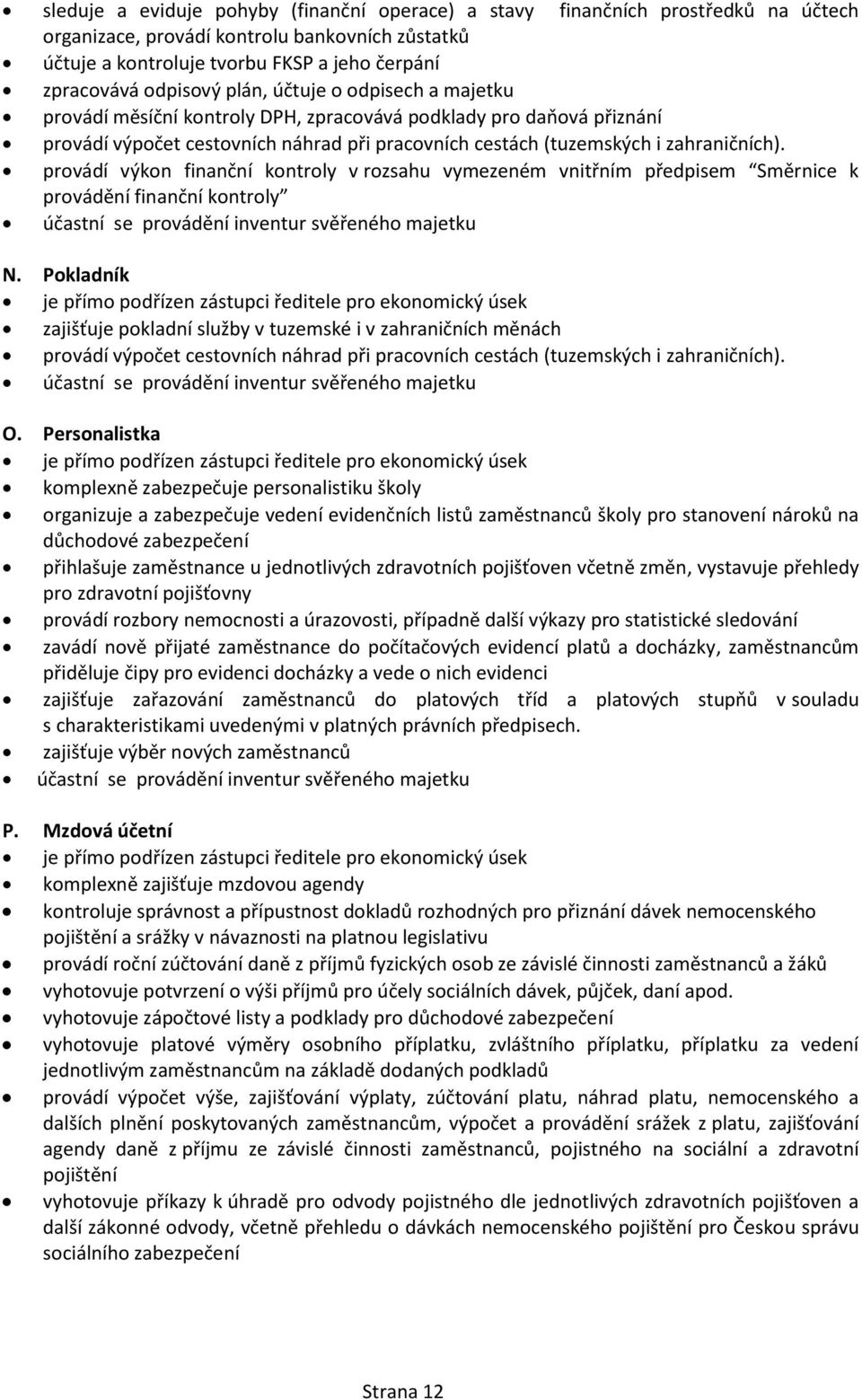 provádí výkon finanční kontroly v rozsahu vymezeném vnitřním předpisem Směrnice k účastní se provádění inventur svěřeného majetku N.