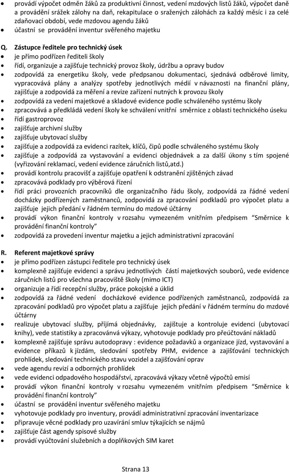 Zástupce ředitele pro technický úsek je přímo podřízen řediteli školy řídí, organizuje a zajišťuje technický provoz školy, údržbu a opravy budov zodpovídá za energetiku školy, vede předpsanou