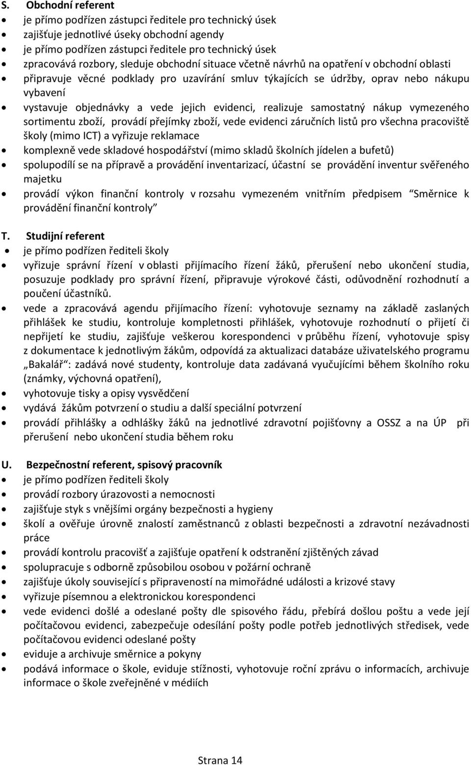 evidenci, realizuje samostatný nákup vymezeného sortimentu zboží, provádí přejímky zboží, vede evidenci záručních listů pro všechna pracoviště školy (mimo ICT) a vyřizuje reklamace komplexně vede