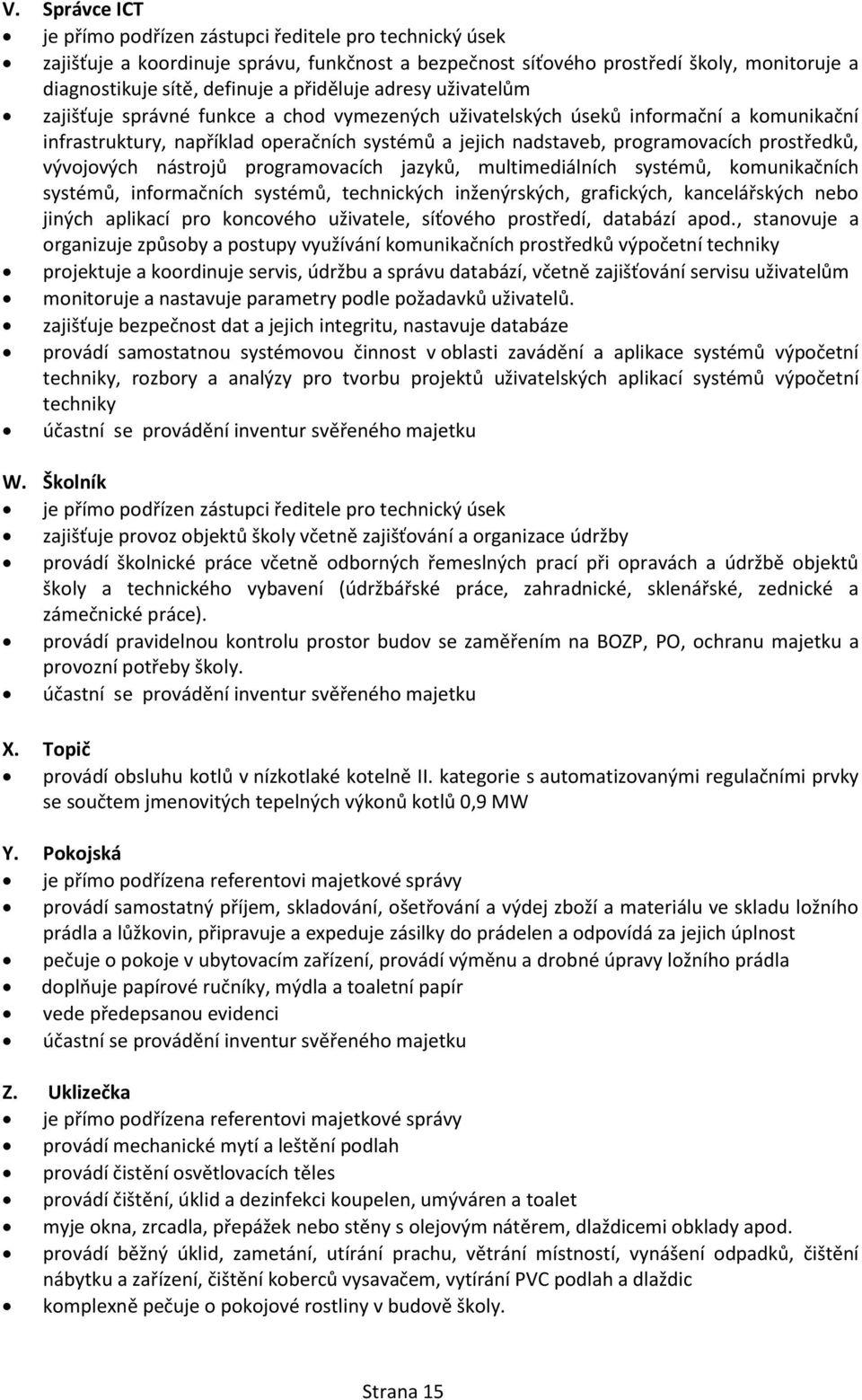 prostředků, vývojových nástrojů programovacích jazyků, multimediálních systémů, komunikačních systémů, informačních systémů, technických inženýrských, grafických, kancelářských nebo jiných aplikací