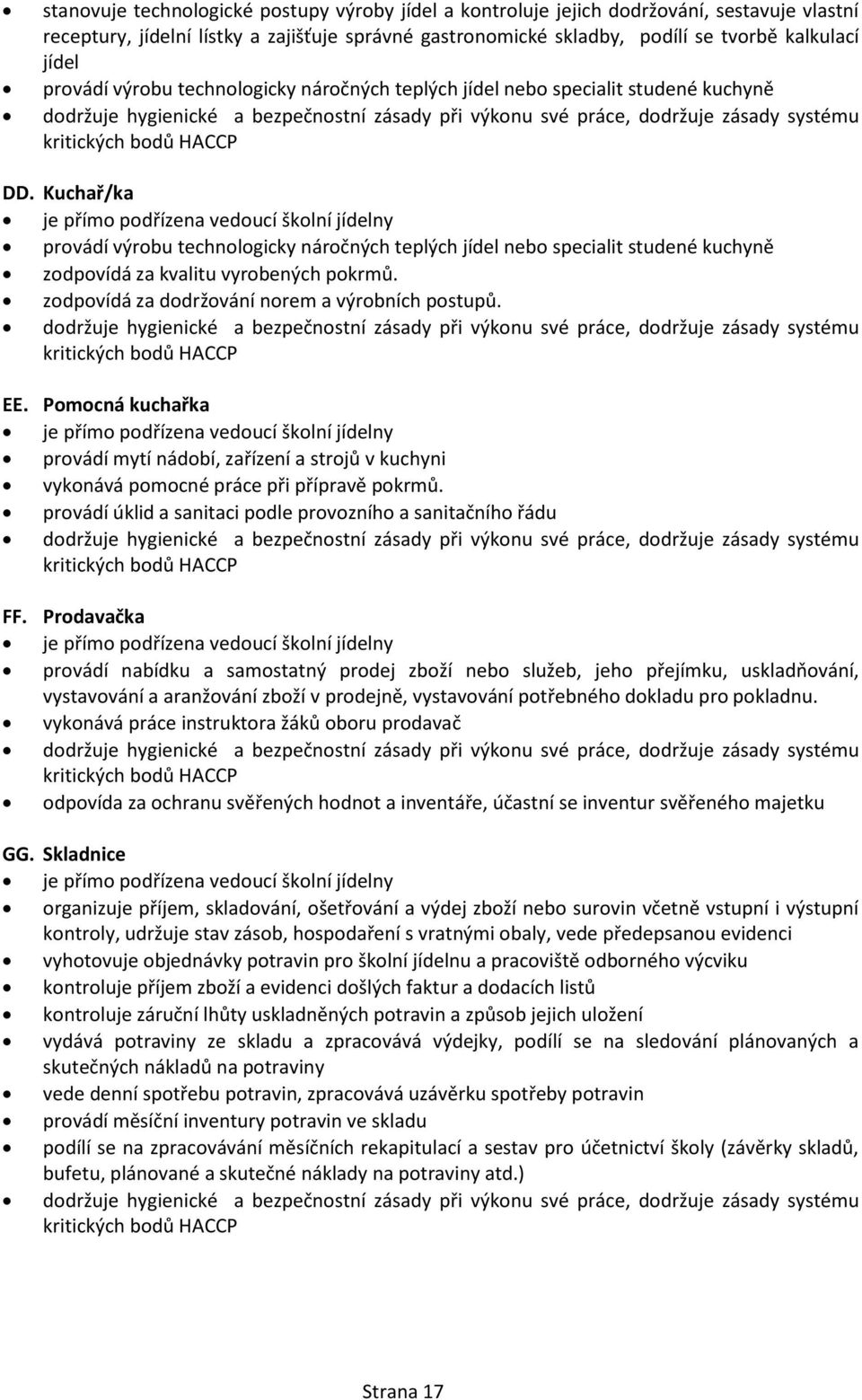 Kuchař/ka je přímo podřízena vedoucí školní jídelny provádí výrobu technologicky náročných teplých jídel nebo specialit studené kuchyně zodpovídá za kvalitu vyrobených pokrmů.