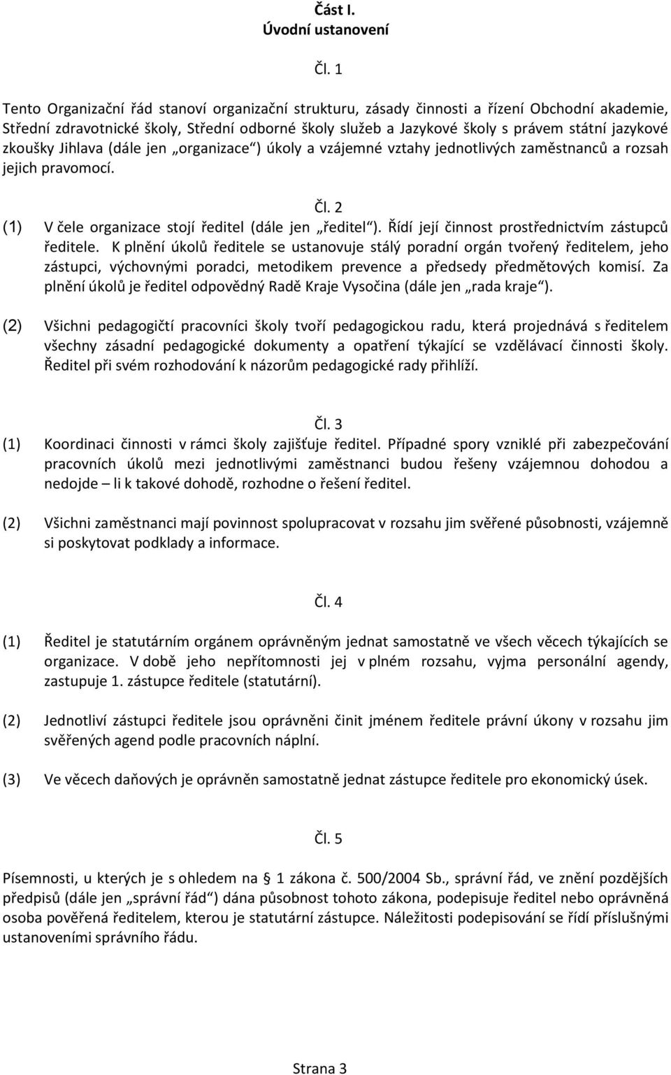 zkoušky Jihlava (dále jen organizace ) úkoly a vzájemné vztahy jednotlivých zaměstnanců a rozsah jejich pravomocí. Čl. 2 (1) V čele organizace stojí ředitel (dále jen ředitel ).