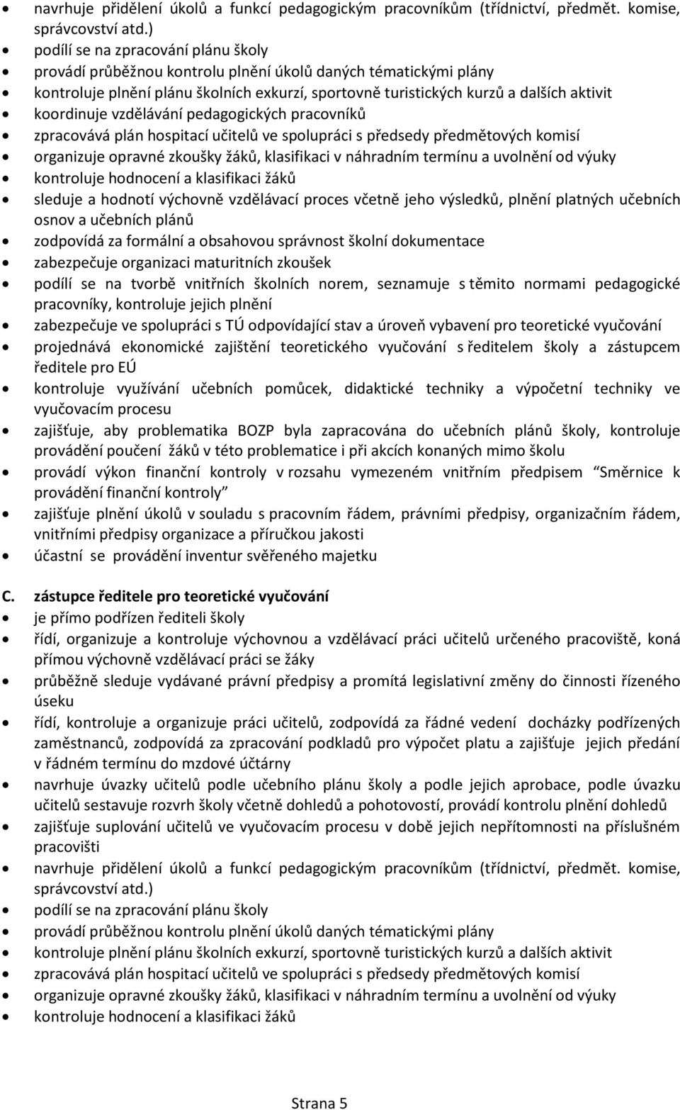 koordinuje vzdělávání pedagogických pracovníků zpracovává plán hospitací učitelů ve spolupráci s předsedy předmětových komisí organizuje opravné zkoušky žáků, klasifikaci v náhradním termínu a