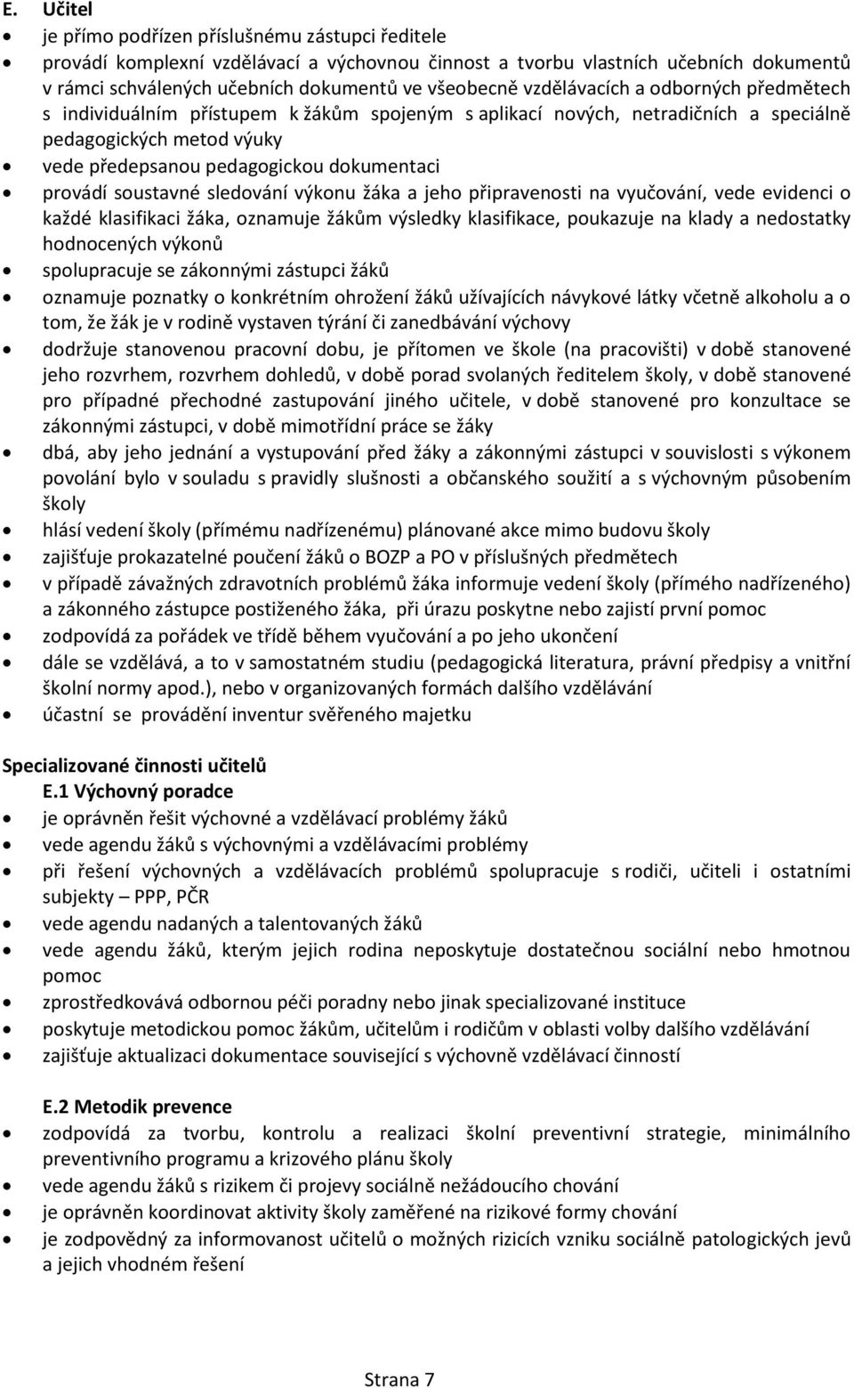 soustavné sledování výkonu žáka a jeho připravenosti na vyučování, vede evidenci o každé klasifikaci žáka, oznamuje žákům výsledky klasifikace, poukazuje na klady a nedostatky hodnocených výkonů