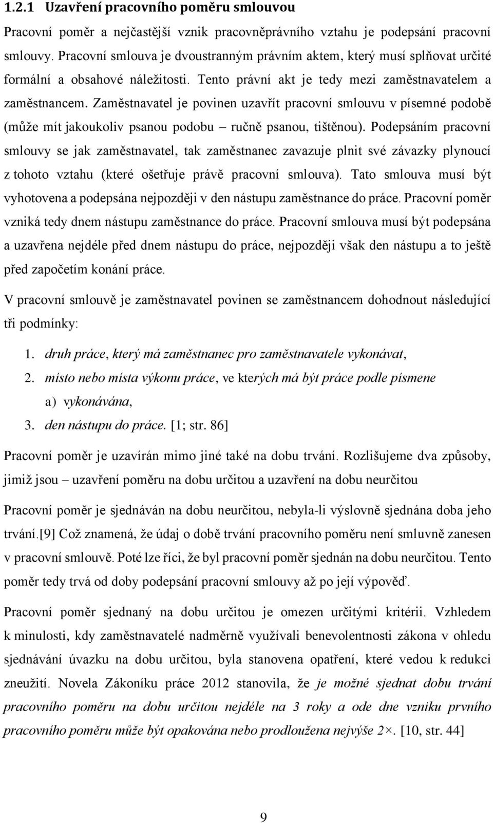 Zaměstnavatel je povinen uzavřít pracovní smlouvu v písemné podobě (může mít jakoukoliv psanou podobu ručně psanou, tištěnou).