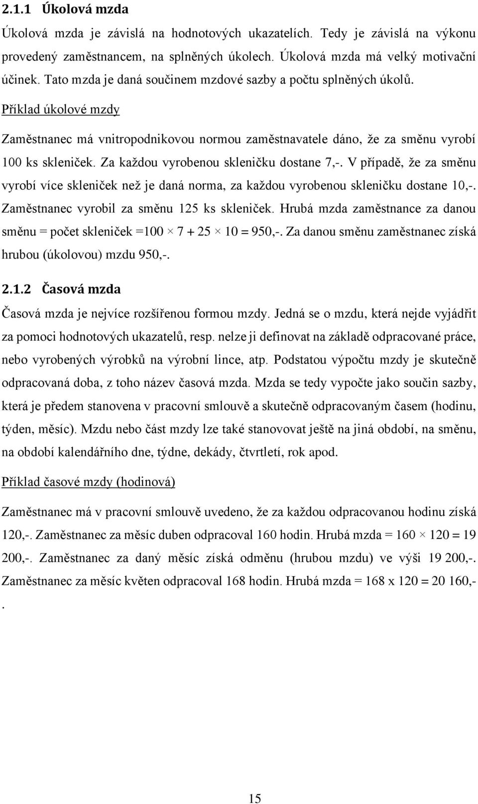 Za každou vyrobenou skleničku dostane 7,-. V případě, že za směnu vyrobí více skleniček než je daná norma, za každou vyrobenou skleničku dostane 10,-. Zaměstnanec vyrobil za směnu 125 ks skleniček.