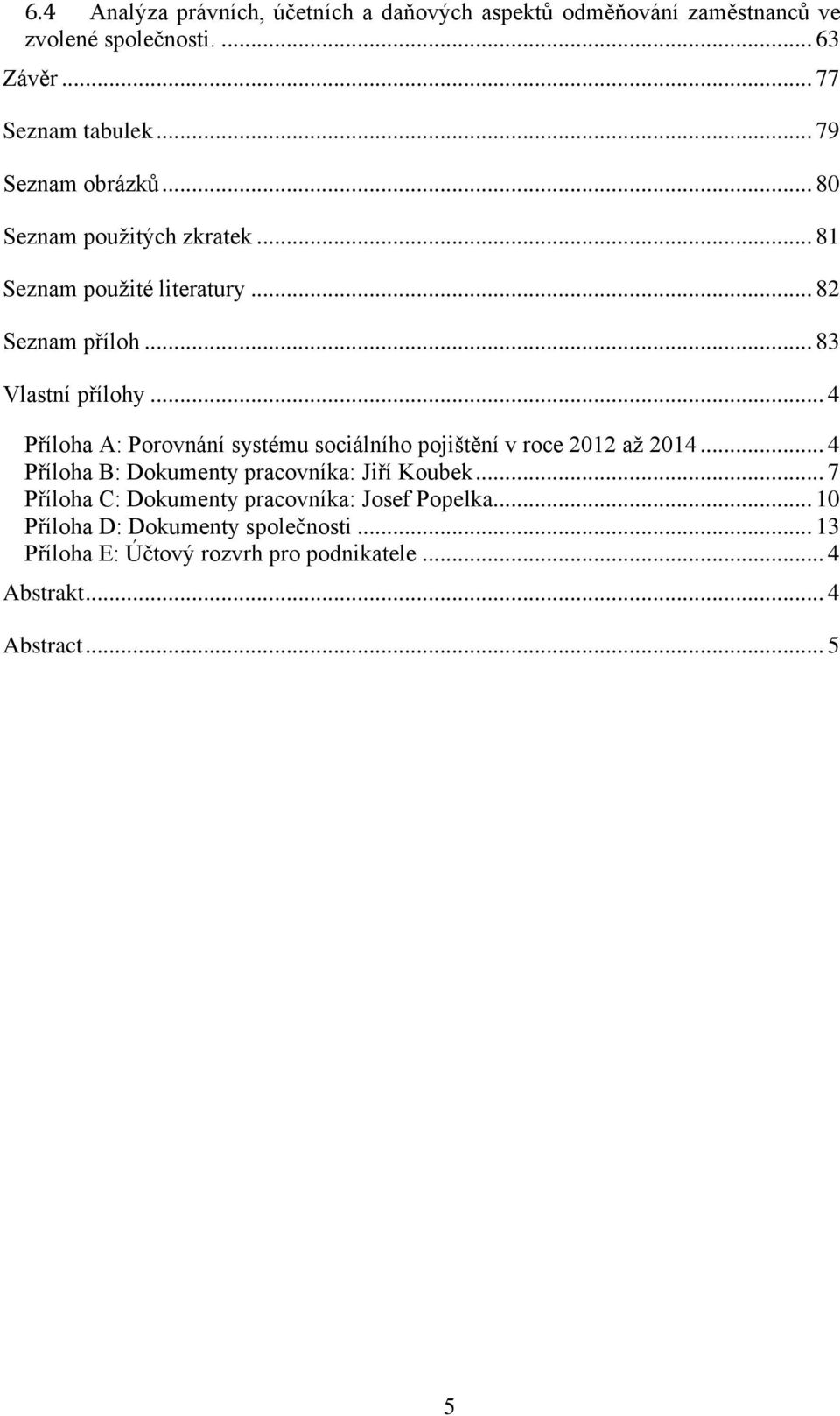 .. 4 Příloha A: Porovnání systému sociálního pojištění v roce 2012 až 2014... 4 Příloha B: Dokumenty pracovníka: Jiří Koubek.