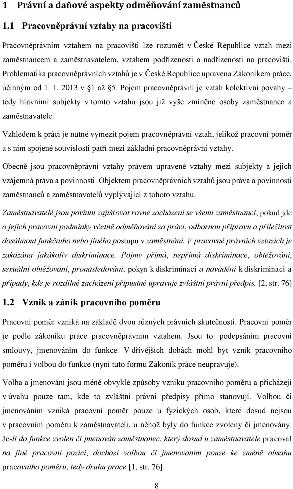 Problematika pracovněprávních vztahů je v České Republice upravena Zákoníkem práce, účinným od 1. 1. 2013 v 1 až 5.