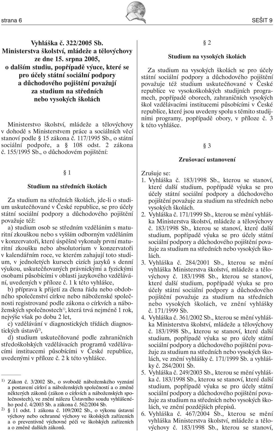 a tělovýchovy v dohodě s Ministerstvem práce a sociálních věcí stanoví podle 15 zákona č. 117/1995 Sb., o státní sociální podpoře, a 108 odst. 2 zákona č. 155/1995 Sb.