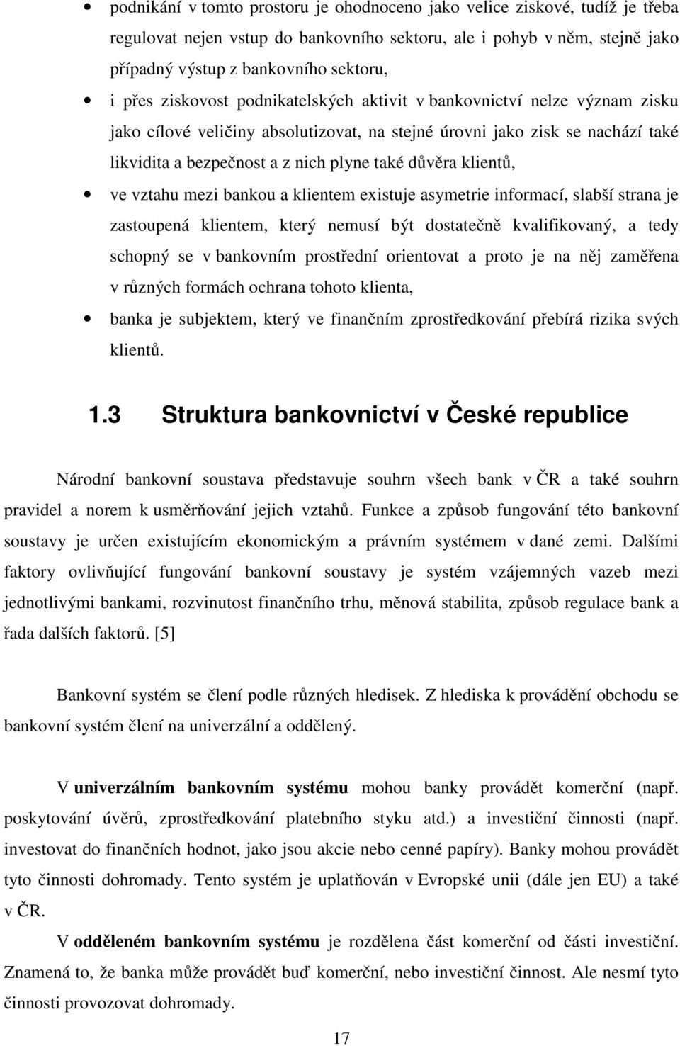 klientů, ve vztahu mezi bankou a klientem existuje asymetrie informací, slabší strana je zastoupená klientem, který nemusí být dostatečně kvalifikovaný, a tedy schopný se v bankovním prostřední