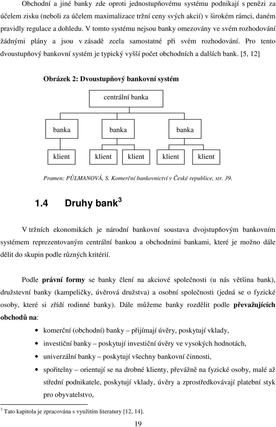 Pro tento dvoustupňový bankovní systém je typický vyšší počet obchodních a dalších bank.