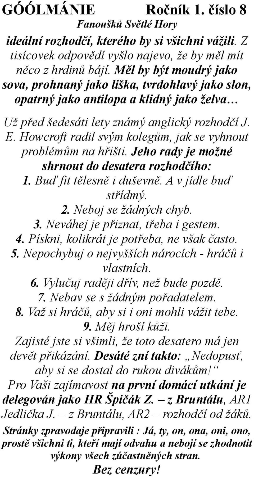 Howcroft radil svým kolegům, jak se vyhnout problémům na hřišti. Jeho rady je možné shrnout do desatera rozhodčího: 1. Buď fit tělesně i duševně. A v jídle buď střídmý. 2. Neboj se žádných chyb. 3.