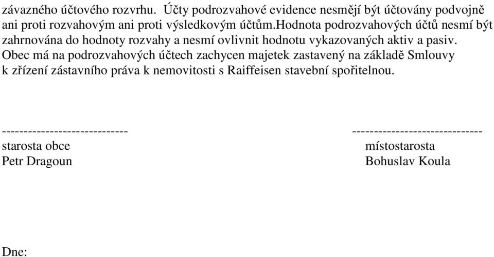 hodnota podrozvahových účtů nesmí být zahrnována do hodnoty rozvahy a nesmí ovlivnit hodnotu vykazovaných aktiv a pasiv.