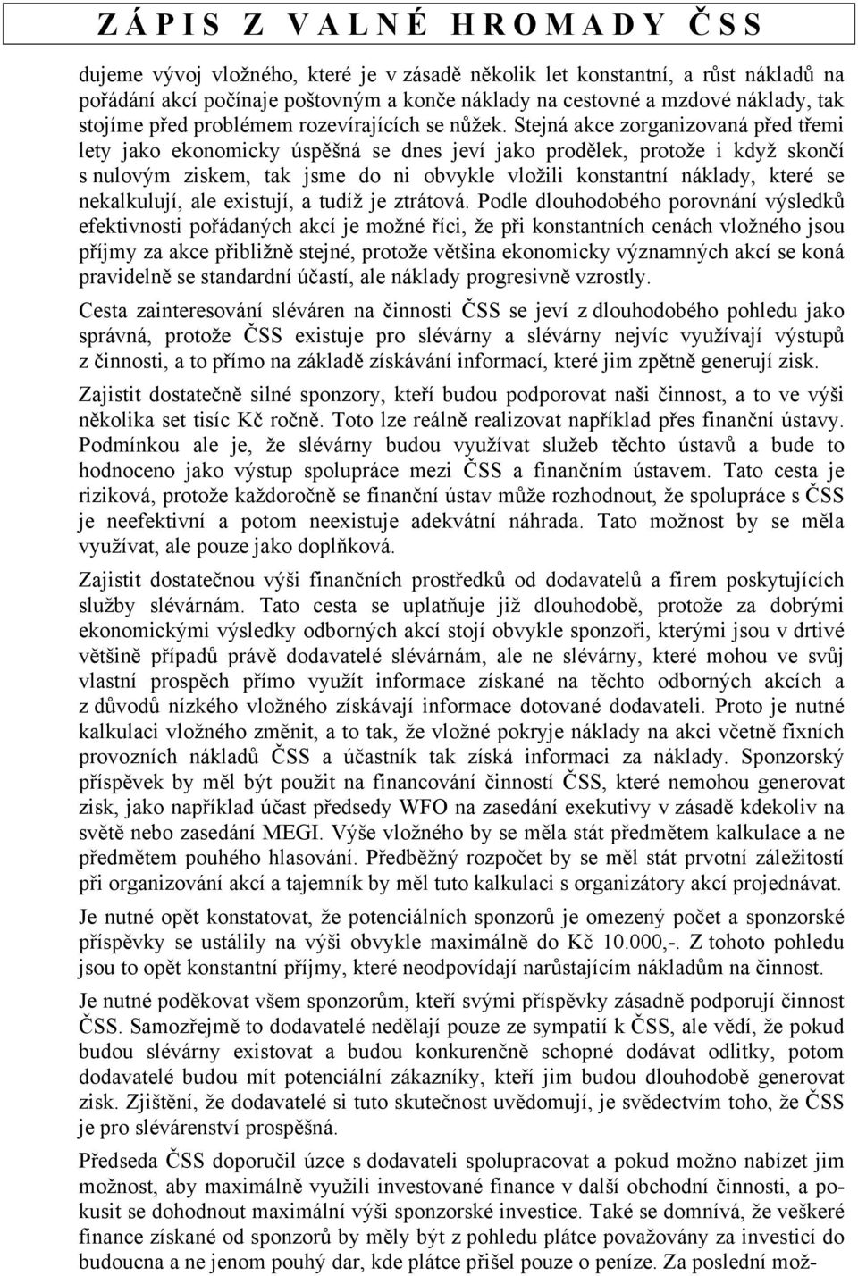 Stejná akce zorganizovaná před třemi lety jako ekonomicky úspěšná se dnes jeví jako prodělek, protože i když skončí s nulovým ziskem, tak jsme do ni obvykle vložili konstantní náklady, které se