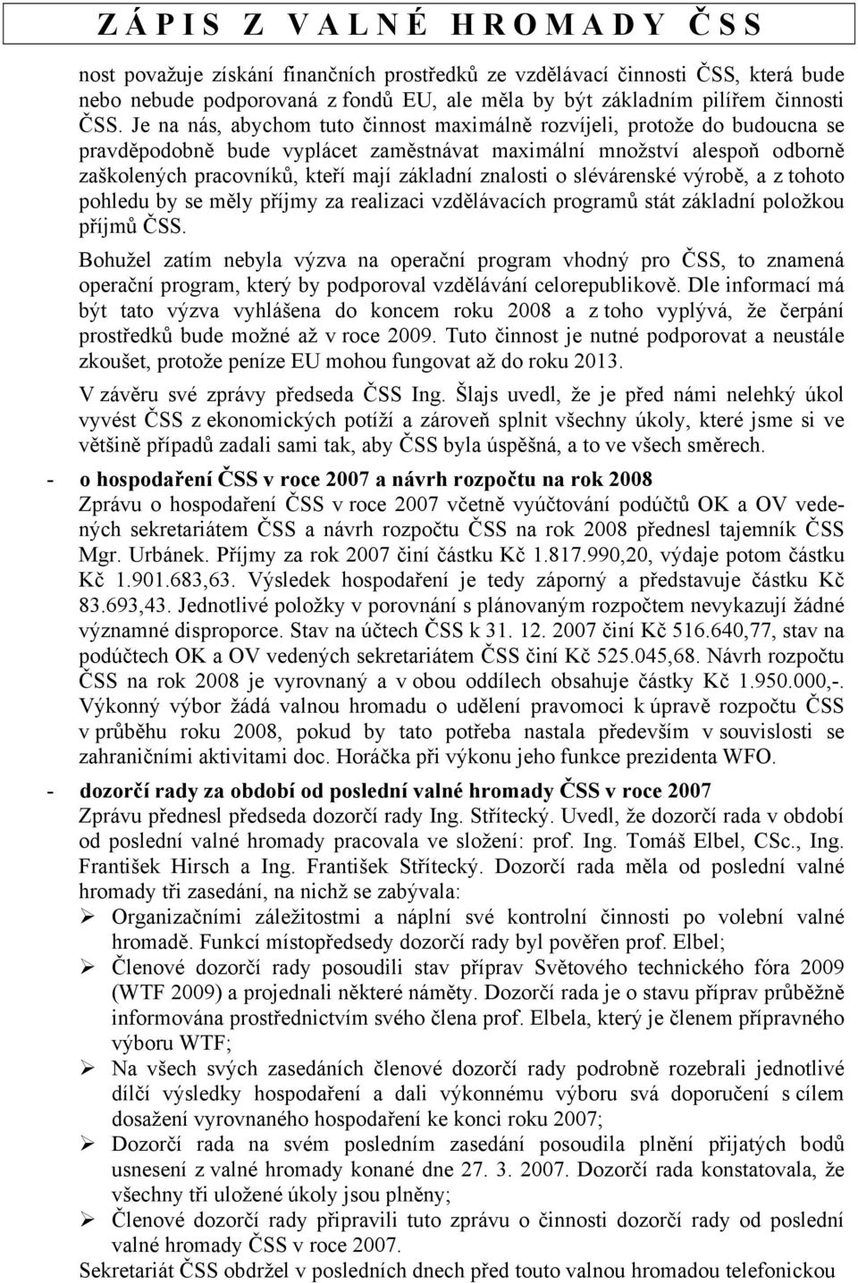 znalosti o slévárenské výrobě, a z tohoto pohledu by se měly příjmy za realizaci vzdělávacích programů stát základní položkou příjmů ČSS.