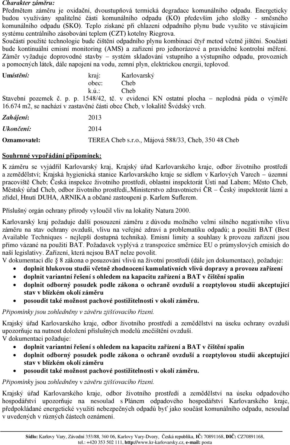 Teplo získané při chlazení odpadního plynu bude využito ve stávajícím systému centrálního zásobování teplem (CZT) kotelny Riegrova.