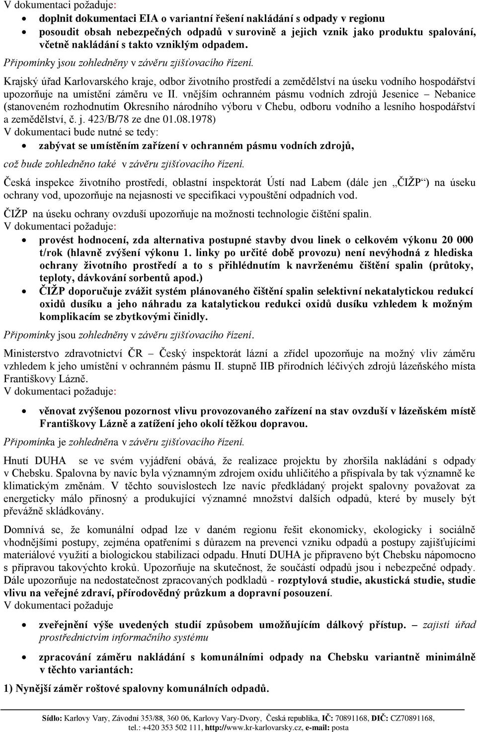 vnějším ochranném pásmu vodních zdrojů Jesenice Nebanice (stanoveném rozhodnutím Okresního národního výboru v Chebu, odboru vodního a lesního hospodářství a zemědělství, č. j. 423/B/78 ze dne 01.08.