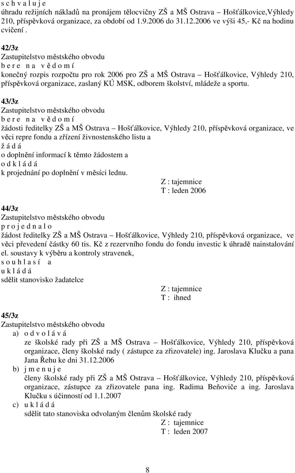 43/3z žádosti ředitelky ZŠ a MŠ Ostrava Hošťálkovice, Výhledy 210, příspěvková organizace, ve věci repre fondu a zřízení živnostenského listu a ž á d á o doplnění informací k těmto žádostem a o d k l