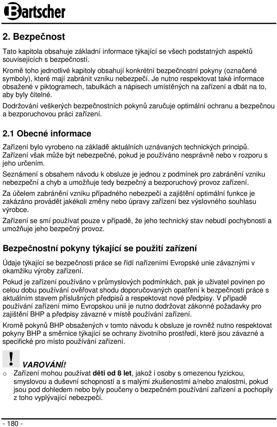 Je nutno respektovat také informace obsažené v piktogramech, tabulkách a nápisech umístěných na zařízení a dbát na to, aby byly čitelné.