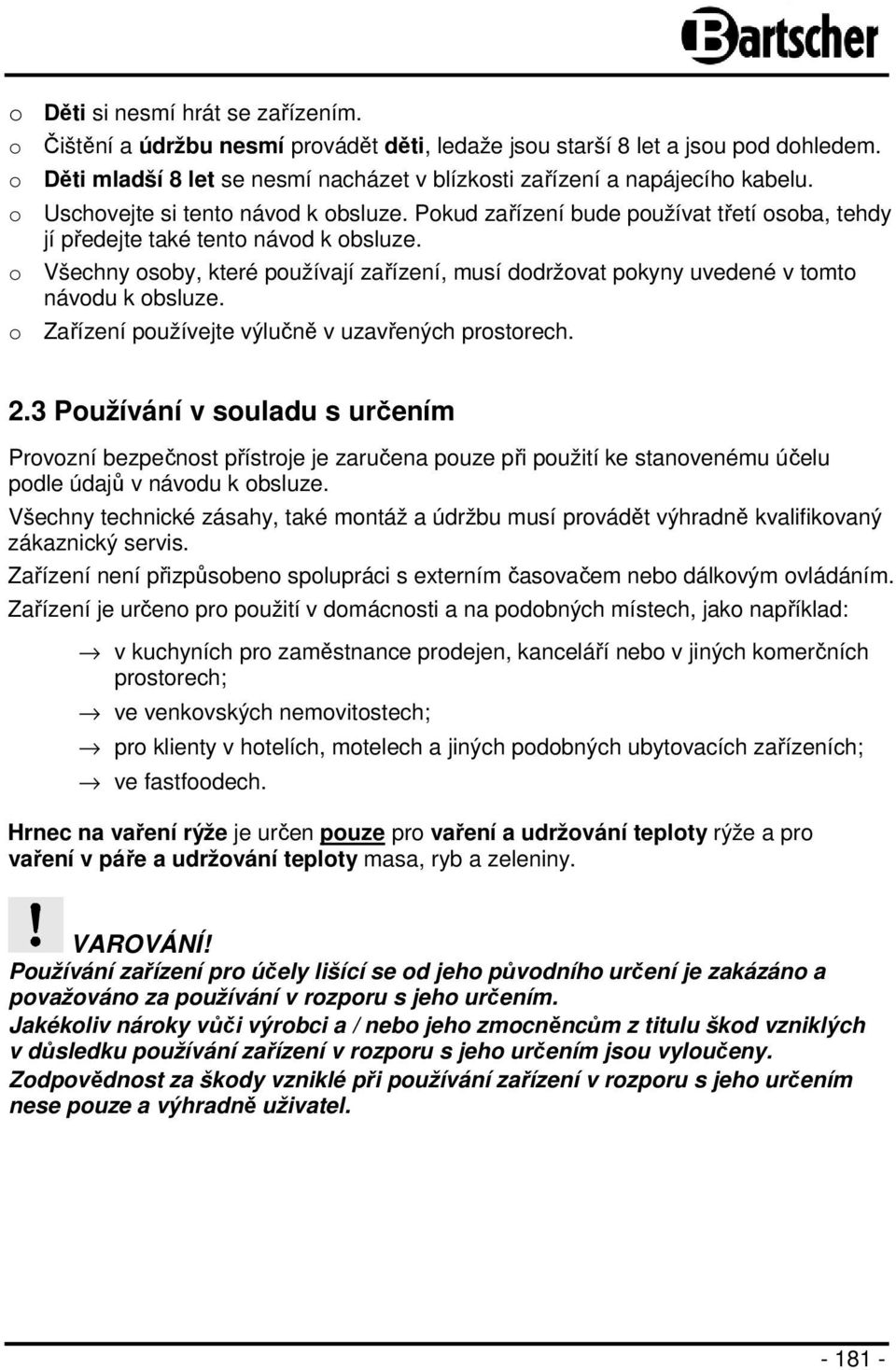 o Všechny osoby, které používají zařízení, musí dodržovat pokyny uvedené v tomto návodu k obsluze. o Zařízení používejte výlučně v uzavřených prostorech. 2.