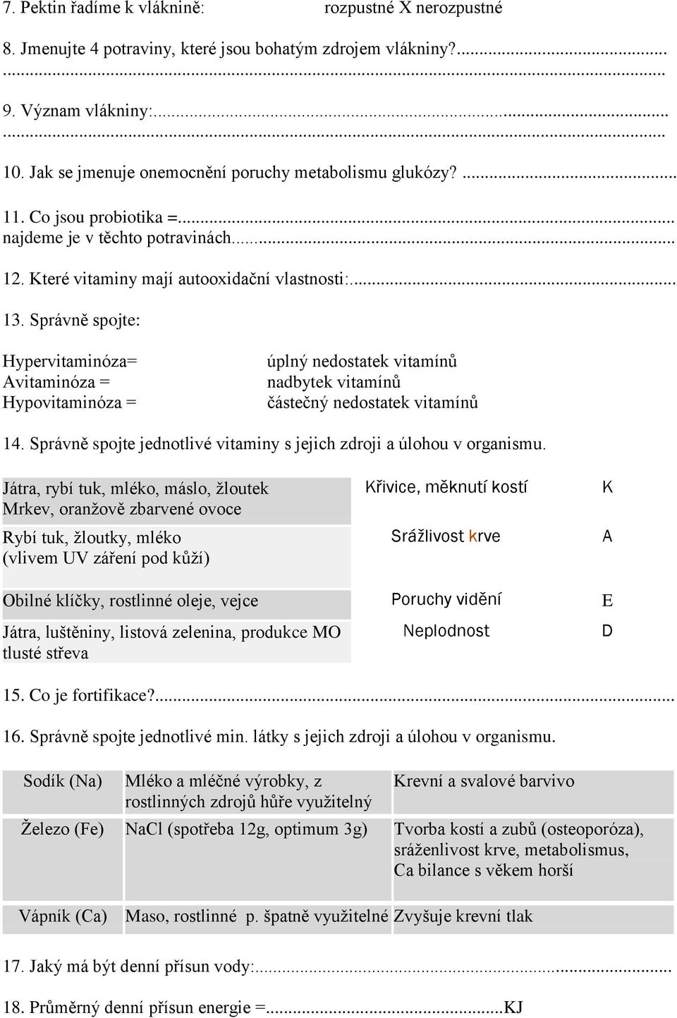 Správně spojte: Hypervitaminóza= Avitaminóza = Hypovitaminóza = úplný nedostatek vitamínů nadbytek vitamínů částečný nedostatek vitamínů 14.