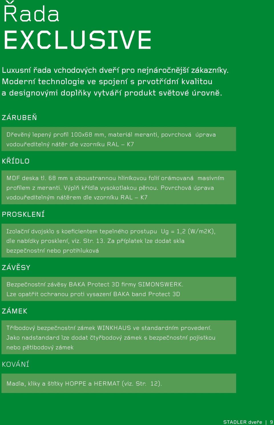 68 mm s oboustrannou hliníkovou folií orámovaná masivním profilem z meranti. Výplň křídla vysokotlakou pěnou.