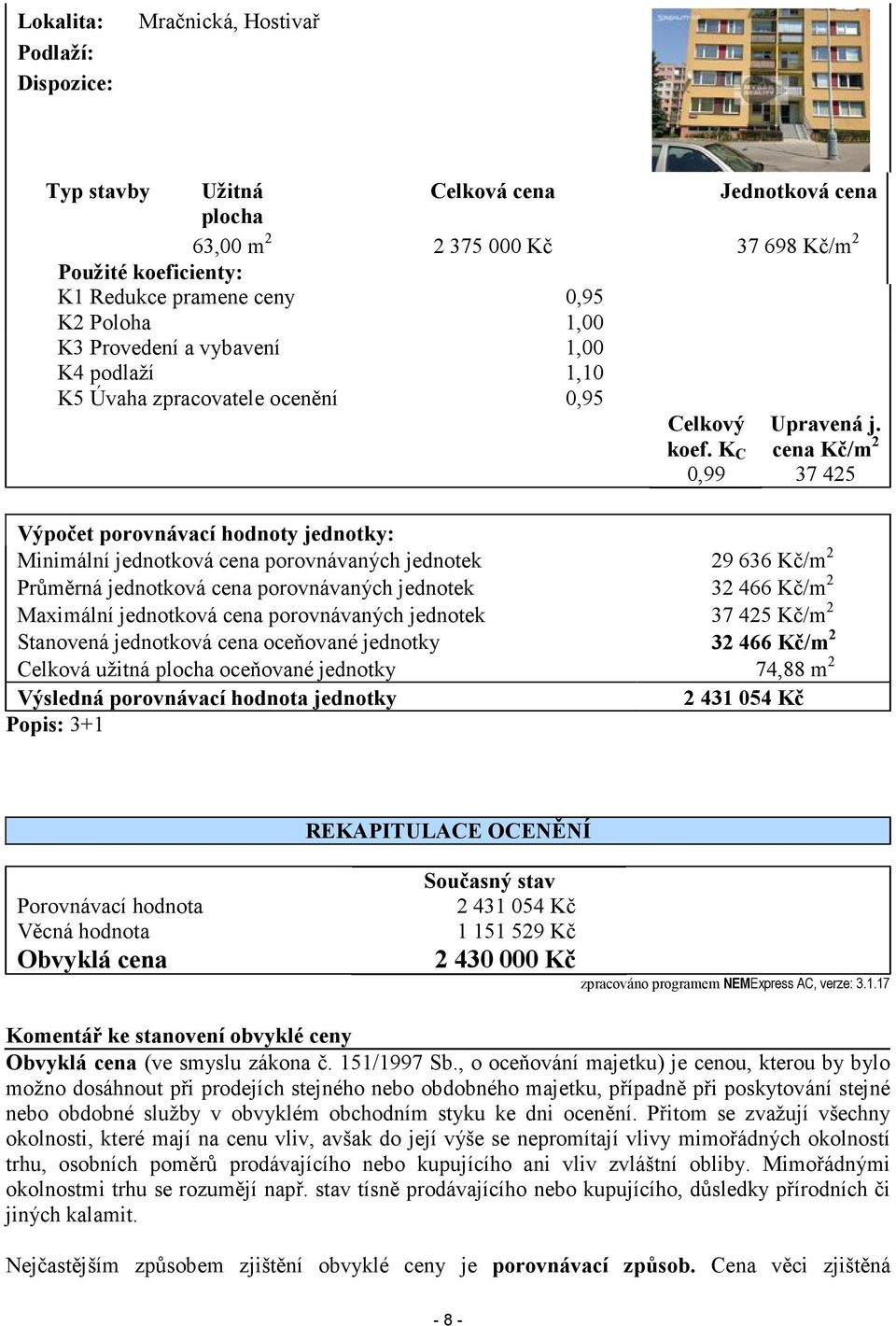 cena Kč/m 2 37 425 Výpočet porovnávací hodnoty jednotky: Minimální jednotková cena porovnávaných jednotek 29 636 Kč/m 2 Průměrná jednotková cena porovnávaných jednotek 32 466 Kč/m 2 Maximální