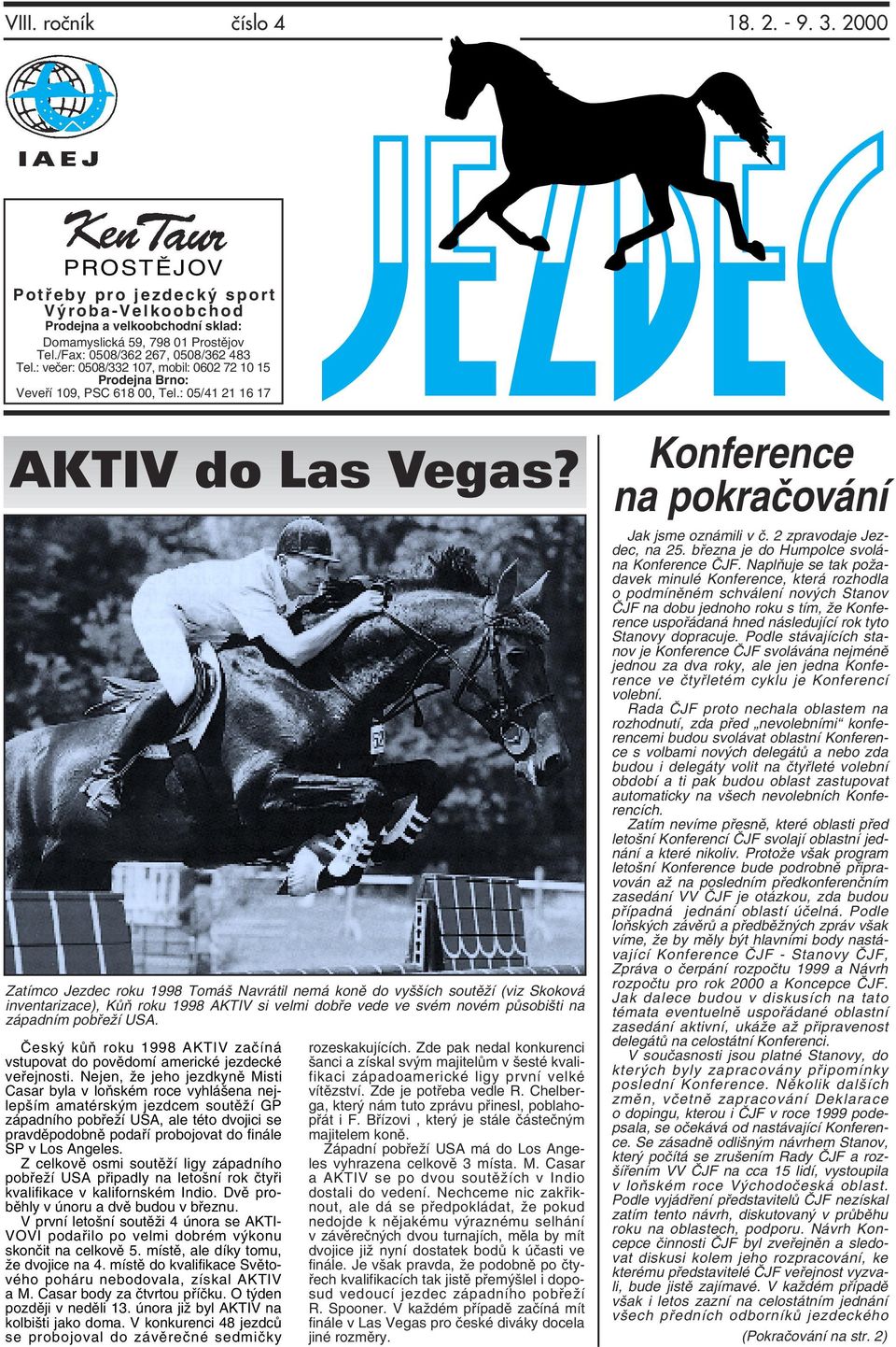 Zatímco Jezdec roku 1998 Tomáš Navrátil nemá koně do vyšších soutěží (viz Skoková inventarizace), Kůň roku 1998 AKTIV si velmi dobře vede ve svém novém působišti na západním pobřeží USA.