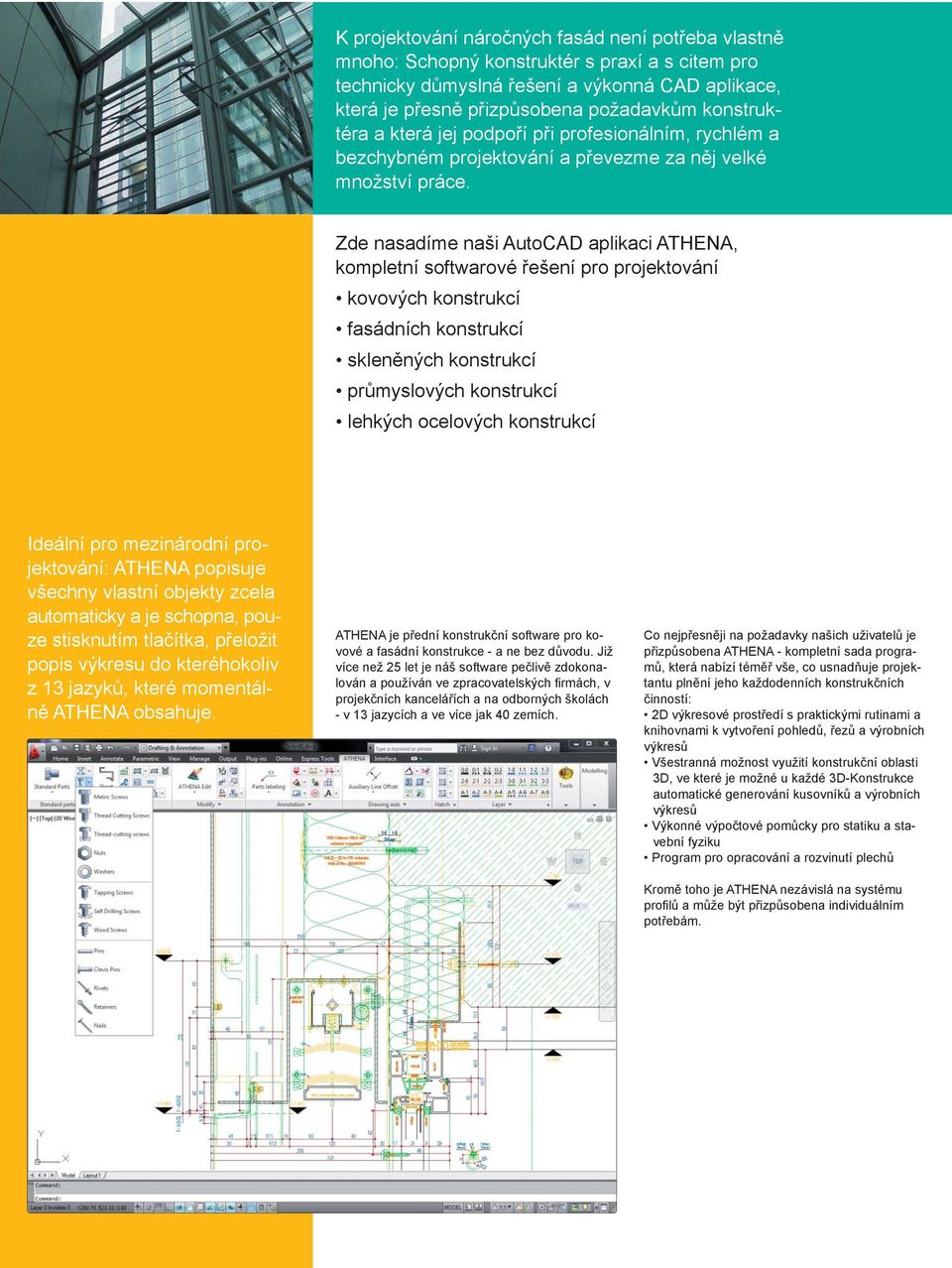 Zde nasadíme naši AutoCAD aplikaci ATHENA, kompletní softwarové řešení pro projektování kovových konstrukcí fasádních konstrukcí skleněných konstrukcí průmyslových konstrukcí lehkých ocelových