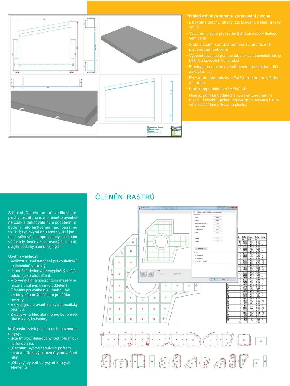..) Rozvinutí automaticky v DXF-formátu pro NC řízené stroje Plně kompatibilní s ATHENA 3D Není již potřeba dodatečně kupovat program na rozvinutí plechů, pokud nejsou zpracovávány tvarově obzvlášť